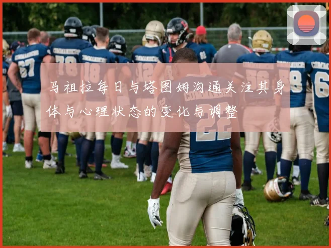 马祖拉每日与塔图姆沟通关注其身体与心理状态的变化与调整